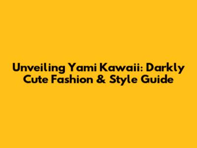 Unveiling Yami Kawaii: Darkly Cute Fashion & Style Guide