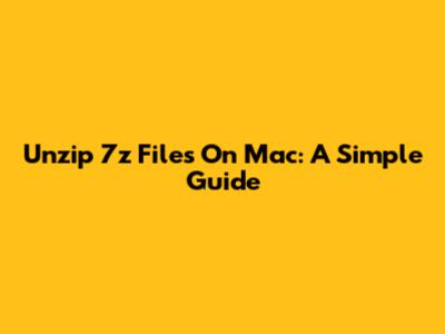 Unzip 7z Files On Mac: A Simple Guide