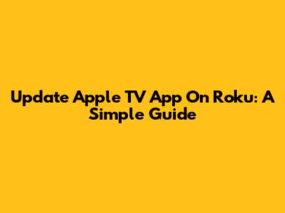 Update Apple TV App On Roku: A Simple Guide