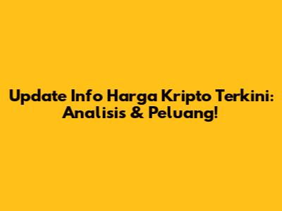 Update Info Harga Kripto Terkini: Analisis & Peluang!