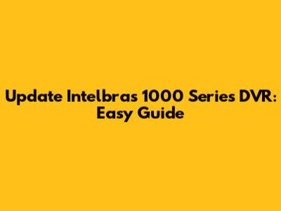 Update Intelbras 1000 Series DVR: Easy Guide