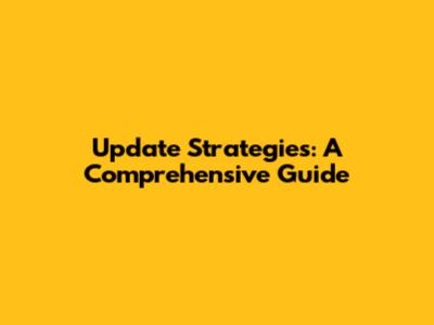 Update Strategies: A Comprehensive Guide