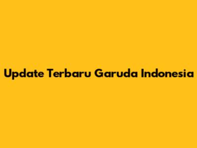 Update Terbaru Garuda Indonesia
