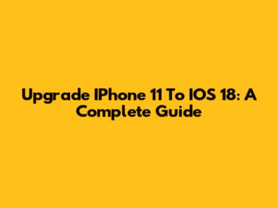 Upgrade IPhone 11 To IOS 18: A Complete Guide