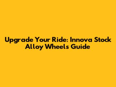 Upgrade Your Ride: Innova Stock Alloy Wheels Guide