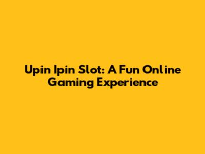 Upin Ipin Slot: A Fun Online Gaming Experience