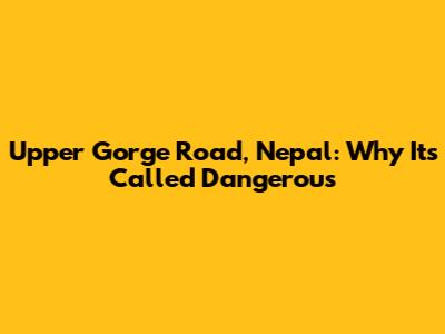Upper Gorge Road, Nepal: Why It's Called Dangerous