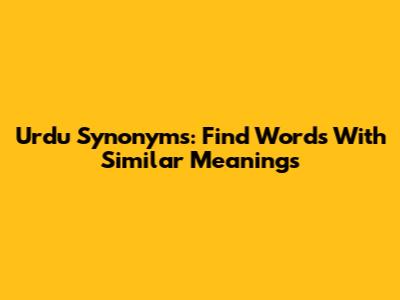 Urdu Synonyms: Find Words With Similar Meanings