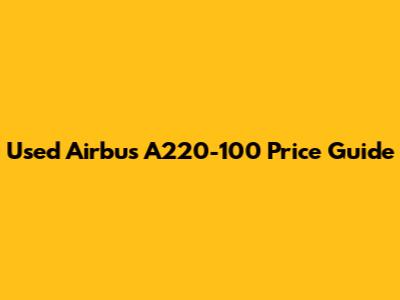 Used Airbus A220-100 Price Guide