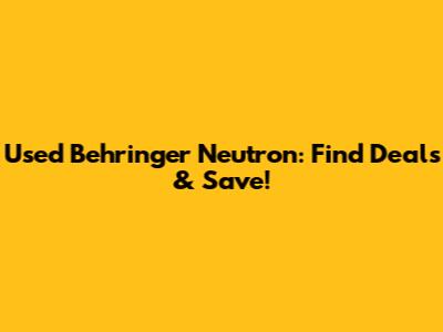 Used Behringer Neutron: Find Deals & Save!