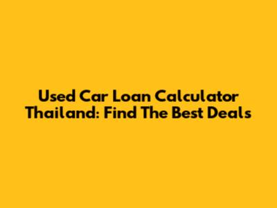 Used Car Loan Calculator Thailand: Find The Best Deals