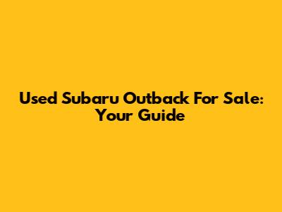 Used Subaru Outback For Sale: Your Guide