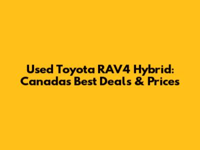 Used Toyota RAV4 Hybrid: Canada's Best Deals & Prices