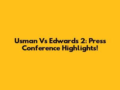 Usman Vs Edwards 2: Press Conference Highlights!
