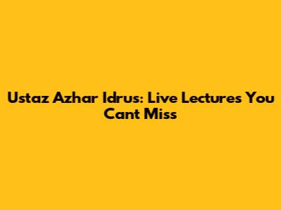 Ustaz Azhar Idrus: Live Lectures You Can't Miss