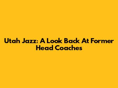 Utah Jazz: A Look Back At Former Head Coaches