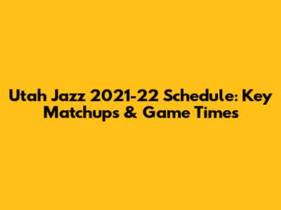 Utah Jazz 2021-22 Schedule: Key Matchups & Game Times