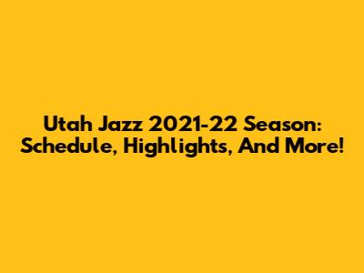 Utah Jazz 2021-22 Season: Schedule, Highlights, And More!