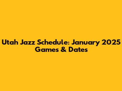 Utah Jazz Schedule: January 2025 Games & Dates