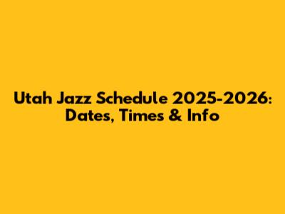 Utah Jazz Schedule 2025-2026: Dates, Times & Info