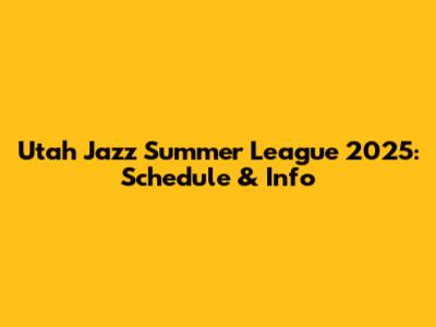 Utah Jazz Summer League 2025: Schedule & Info