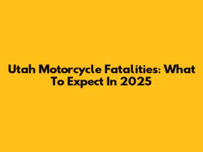 Utah Motorcycle Fatalities: What To Expect In 2025