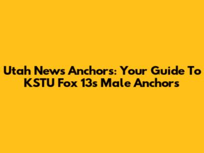 Utah News Anchors: Your Guide To KSTU Fox 13's Male Anchors