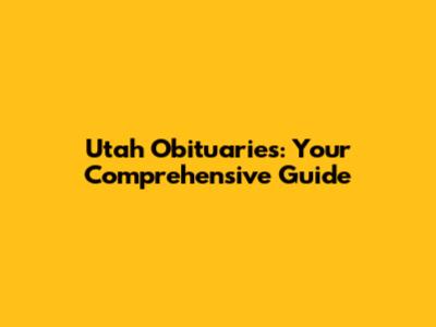 Utah Obituaries: Your Comprehensive Guide