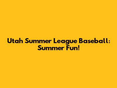 Utah Summer League Baseball: Summer Fun!