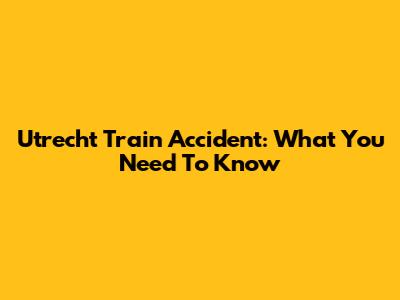 Utrecht Train Accident: What You Need To Know