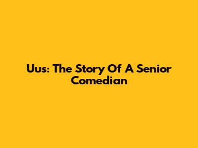 Uus: The Story Of A Senior Comedian