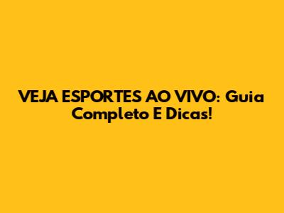 VEJA ESPORTES AO VIVO: Guia Completo E Dicas!