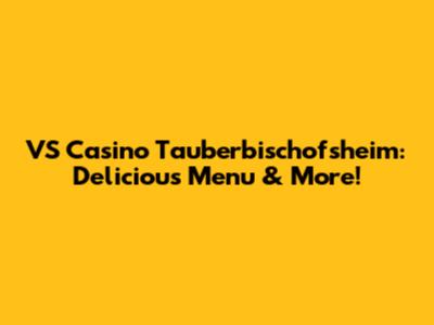 VS Casino Tauberbischofsheim: Delicious Menu & More!