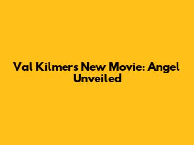 Val Kilmer's New Movie: Angel Unveiled