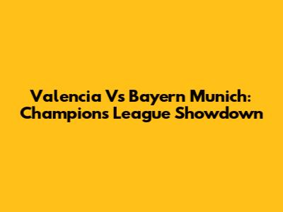 Valencia Vs Bayern Munich: Champions League Showdown