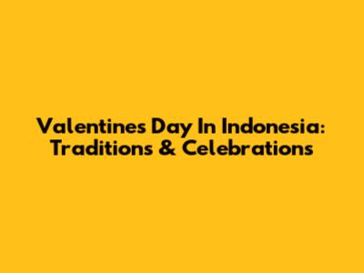 Valentine's Day In Indonesia: Traditions & Celebrations