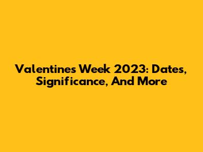 Valentine's Week 2023: Dates, Significance, And More