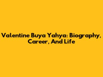 Valentine Buya Yahya: Biography, Career, And Life