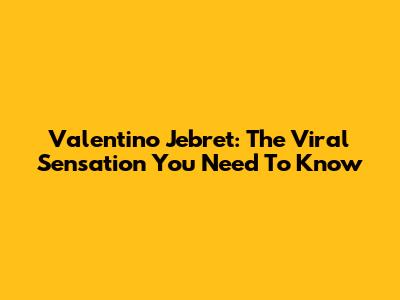 Valentino Jebret: The Viral Sensation You Need To Know