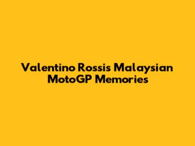 Valentino Rossi's Malaysian MotoGP Memories