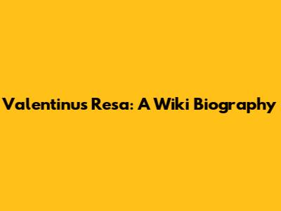 Valentinus Resa: A Wiki Biography