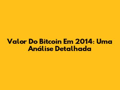 Valor Do Bitcoin Em 2014: Uma Análise Detalhada