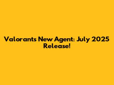 Valorant's New Agent: July 2025 Release!
