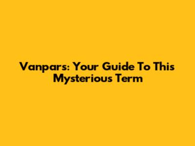 Vanpars: Your Guide To This Mysterious Term