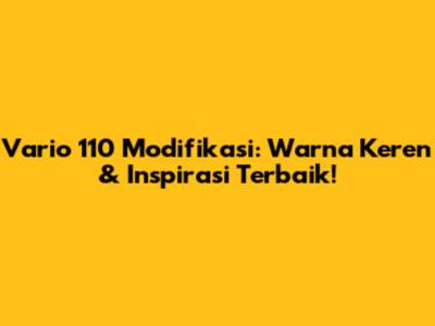 Vario 110 Modifikasi: Warna Keren & Inspirasi Terbaik!