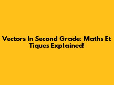 Vectors In Second Grade: Maths Et Tiques Explained!