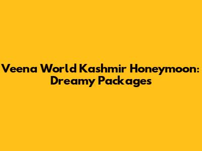 Veena World Kashmir Honeymoon: Dreamy Packages