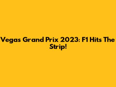 Vegas Grand Prix 2023: F1 Hits The Strip!