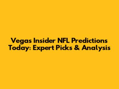 Vegas Insider NFL Predictions Today: Expert Picks & Analysis