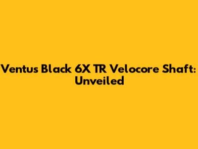 Ventus Black 6X TR Velocore Shaft: Unveiled